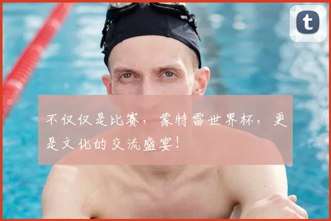 不仅仅是比赛，蒙特雷世界杯，更是文化的交流盛宴！