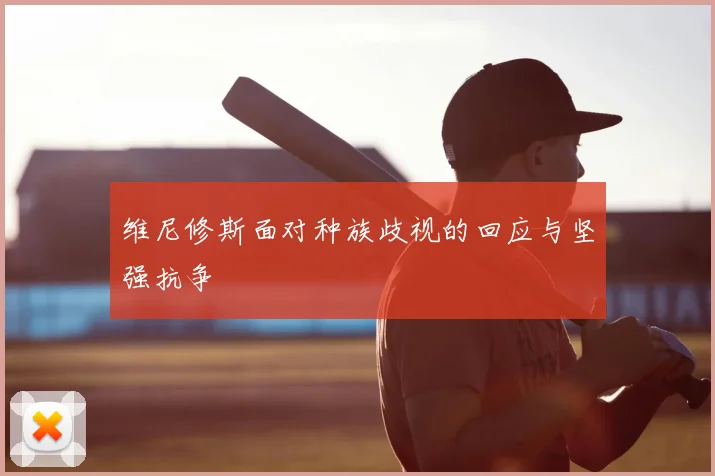 维尼修斯面对种族歧视的回应与坚强抗争