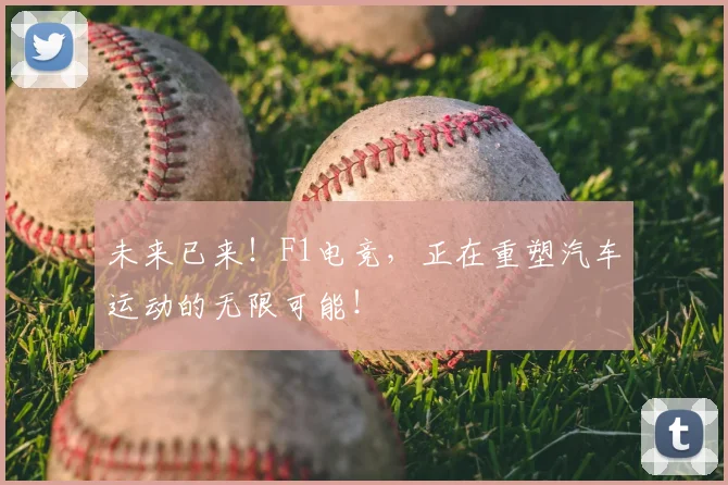 未来已来！F1电竞，正在重塑汽车运动的无限可能！