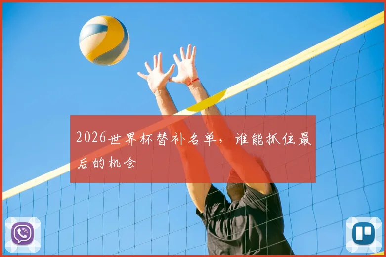 2026世界杯替补名单，谁能抓住最后的机会