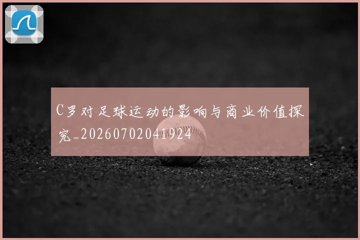C罗对足球运动的影响与商业价值探究_20260702041924