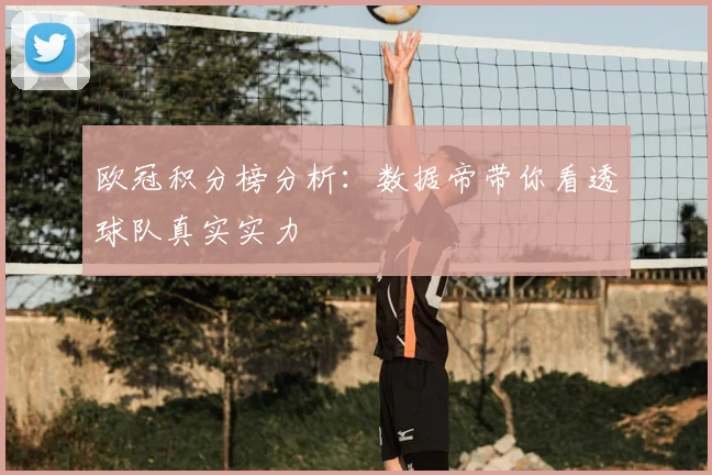 欧冠积分榜分析:数据帝带你看透球队真实实力